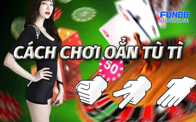 Bí kíp tâm lý giúp bạn chiến thắng Oẳn Tù Tì Fun88