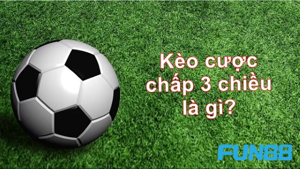 Kèo cược chấp 3 chiều là gì