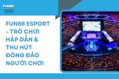 Fun88 Esport – Trò Chơi Hấp Dẫn & Thu Hút Đông Đảo Người Chơi