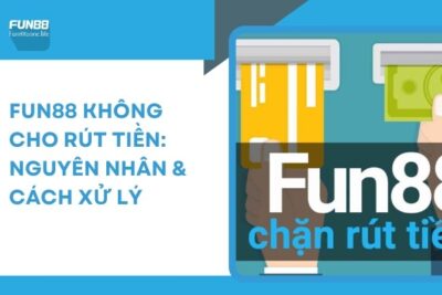 Fun88 Không Cho Rút Tiền: Nguyên Nhân & Cách Xử Lý