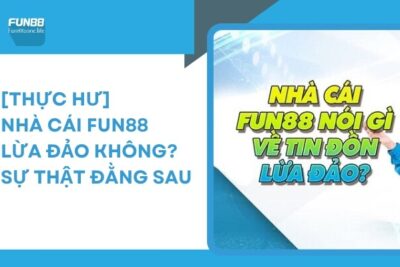 [Thực Hư] Nhà Cái Fun88 Lừa Đảo Không? Bật mí Sự Thật Đằng Sau