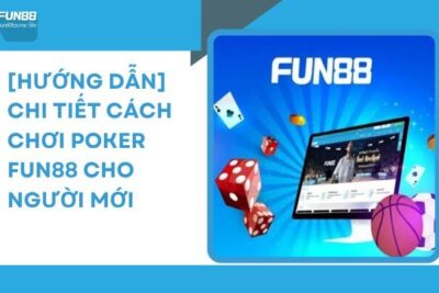 [Hướng Dẫn] Chi Tiết Cách Chơi Poker Fun88 Cho Người Mới