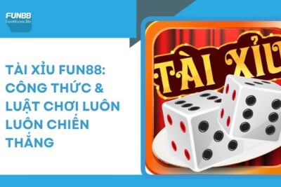 Tài Xỉu Fun88: Công Thức & Luật Chơi Luôn Luôn Chiến Thắng